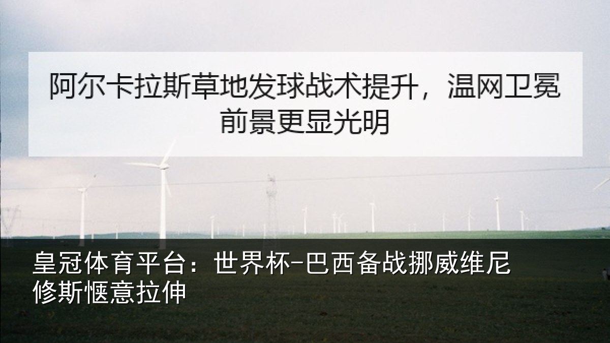 皇冠体育平台：世界杯-巴西备战挪威维尼修斯惬意拉伸