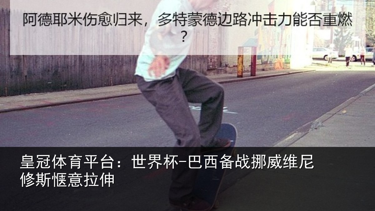 皇冠体育平台:世界杯-巴西备战挪威维尼修斯惬意拉伸